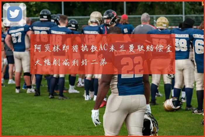 阿莫林即将执教AC米兰曼联赔偿金大幅削减利好二弟