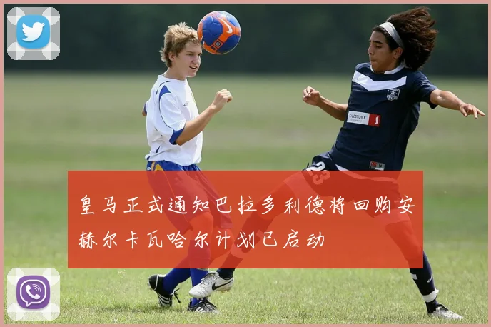 皇马正式通知巴拉多利德将回购安赫尔卡瓦哈尔计划已启动